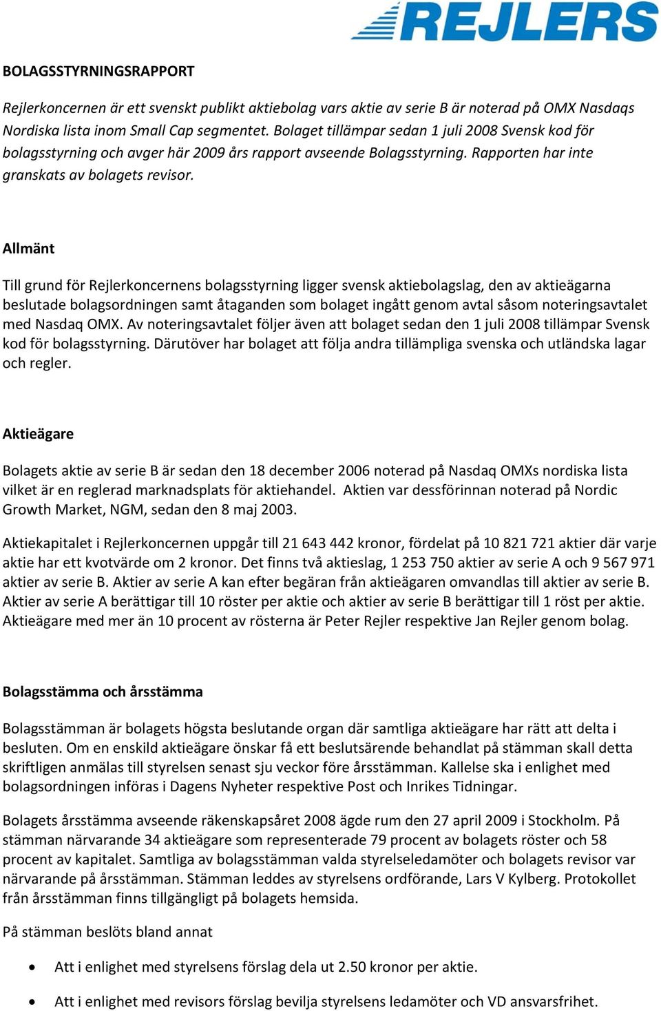 Allmänt Till grund för Rejlerkoncernens bolagsstyrning ligger svensk aktiebolagslag, den av aktieägarna beslutade bolagsordningen samt åtaganden som bolaget ingått genom avtal såsom noteringsavtalet