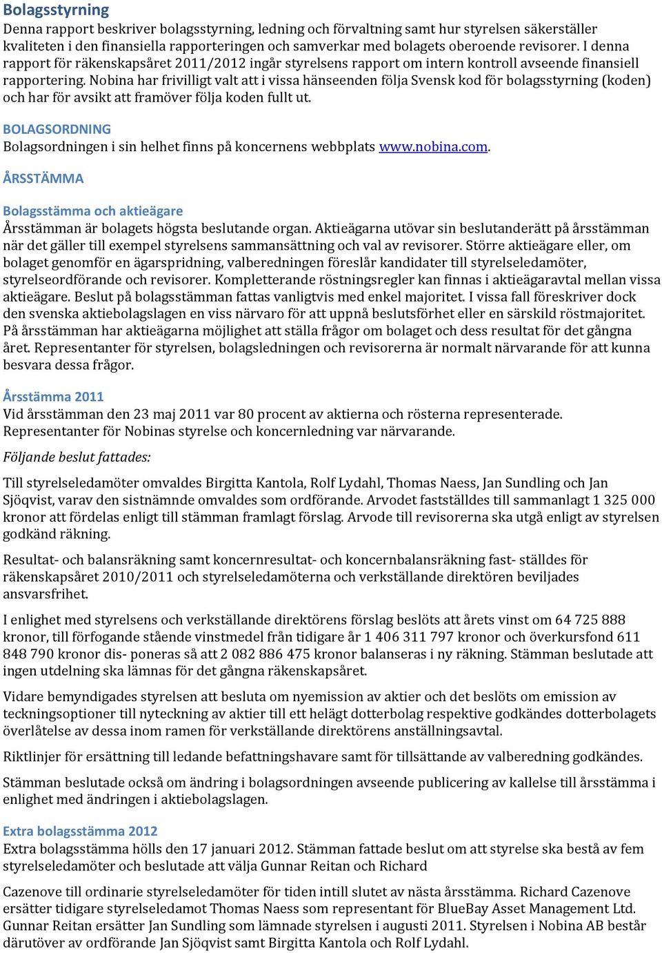 Nobina har frivilligt valt att i vissa hänseenden följa Svensk kod för bolagsstyrning (koden) och har för avsikt att framöver följa koden fullt ut.