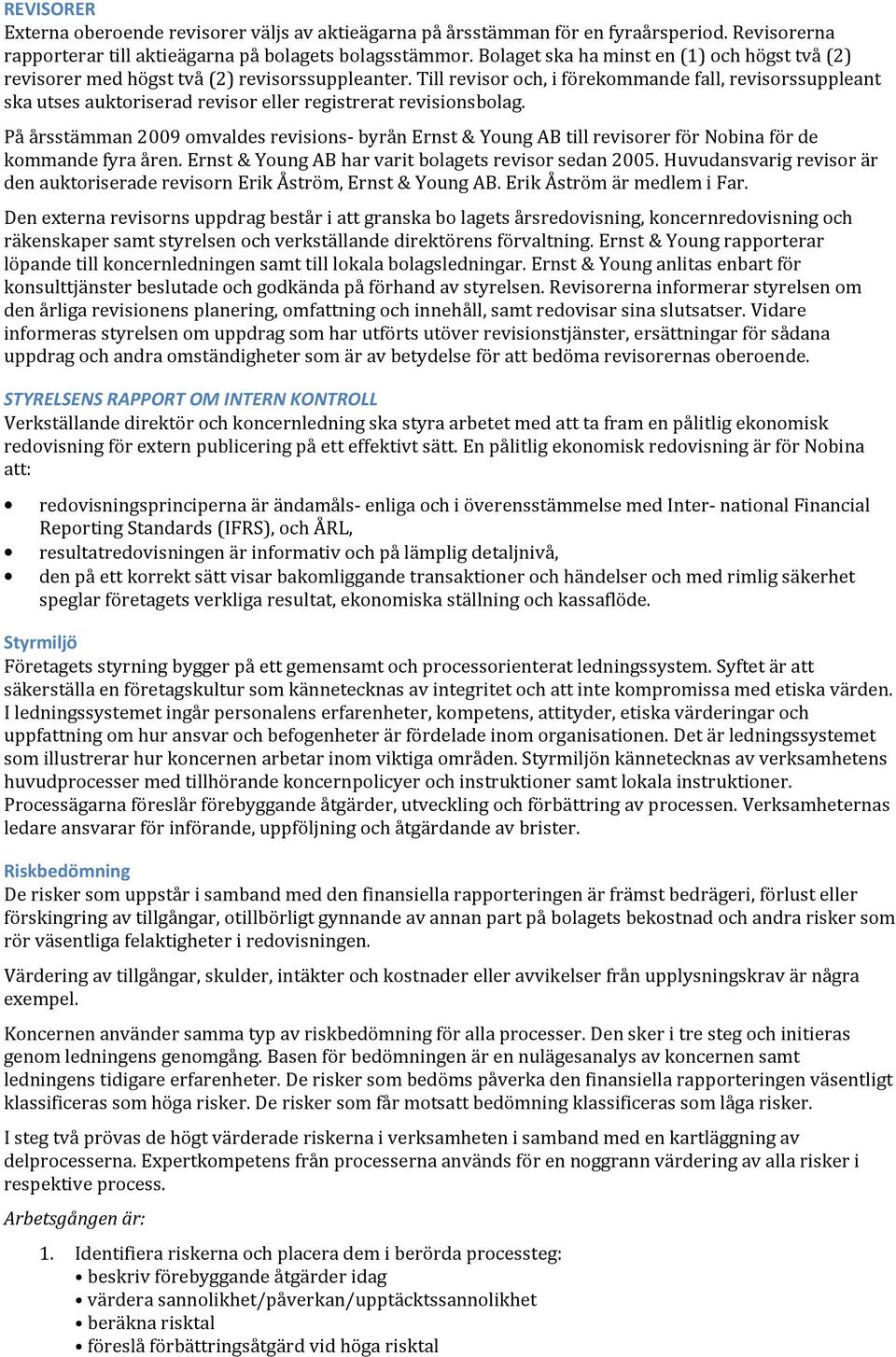 Till revisor och, i förekommande fall, revisorssuppleant ska utses auktoriserad revisor eller registrerat revisionsbolag.