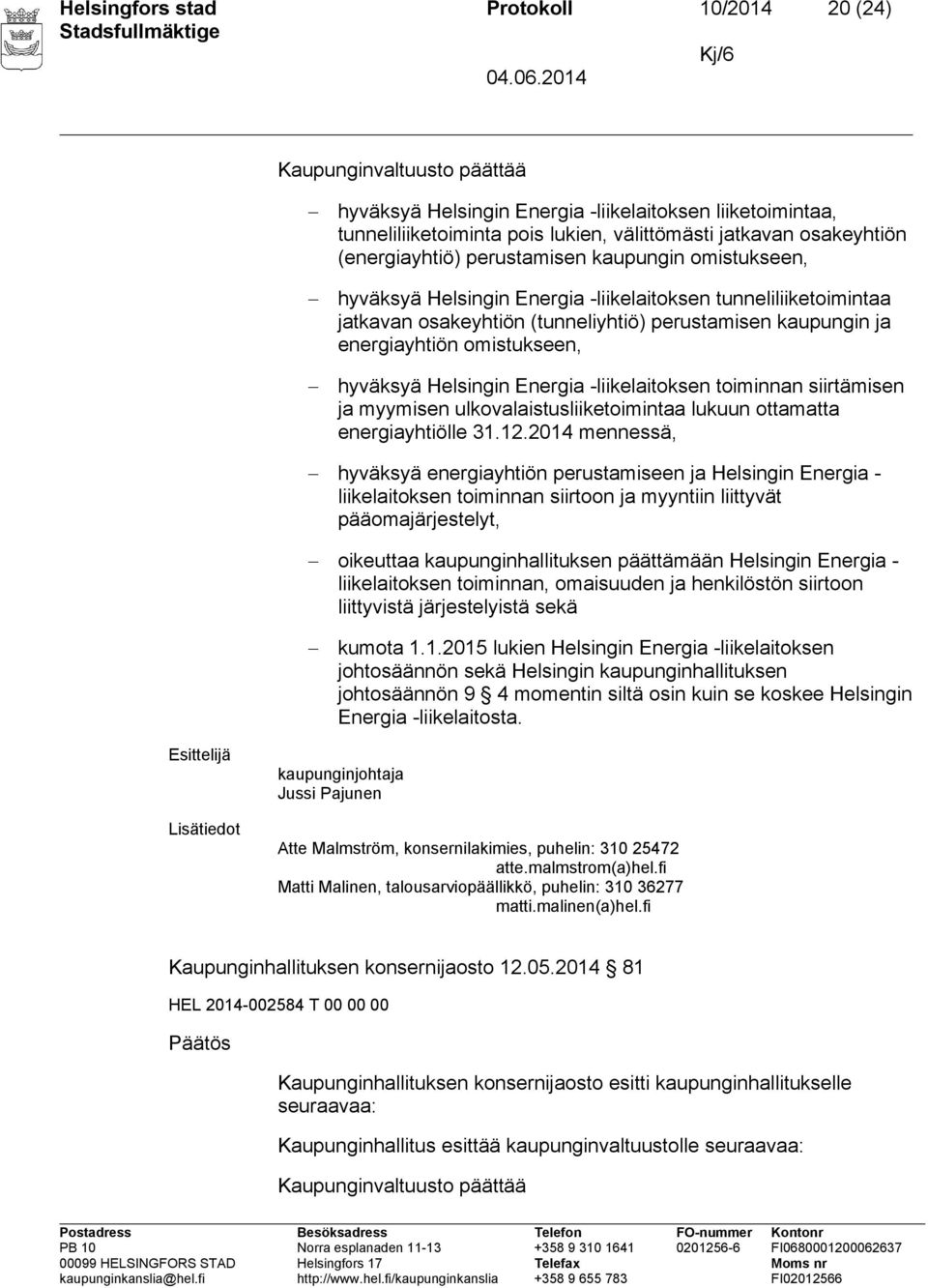 omistukseen, hyväksyä Helsingin Energia -liikelaitoksen toiminnan siirtämisen ja myymisen ulkovalaistusliiketoimintaa lukuun ottamatta energiayhtiölle 31.12.