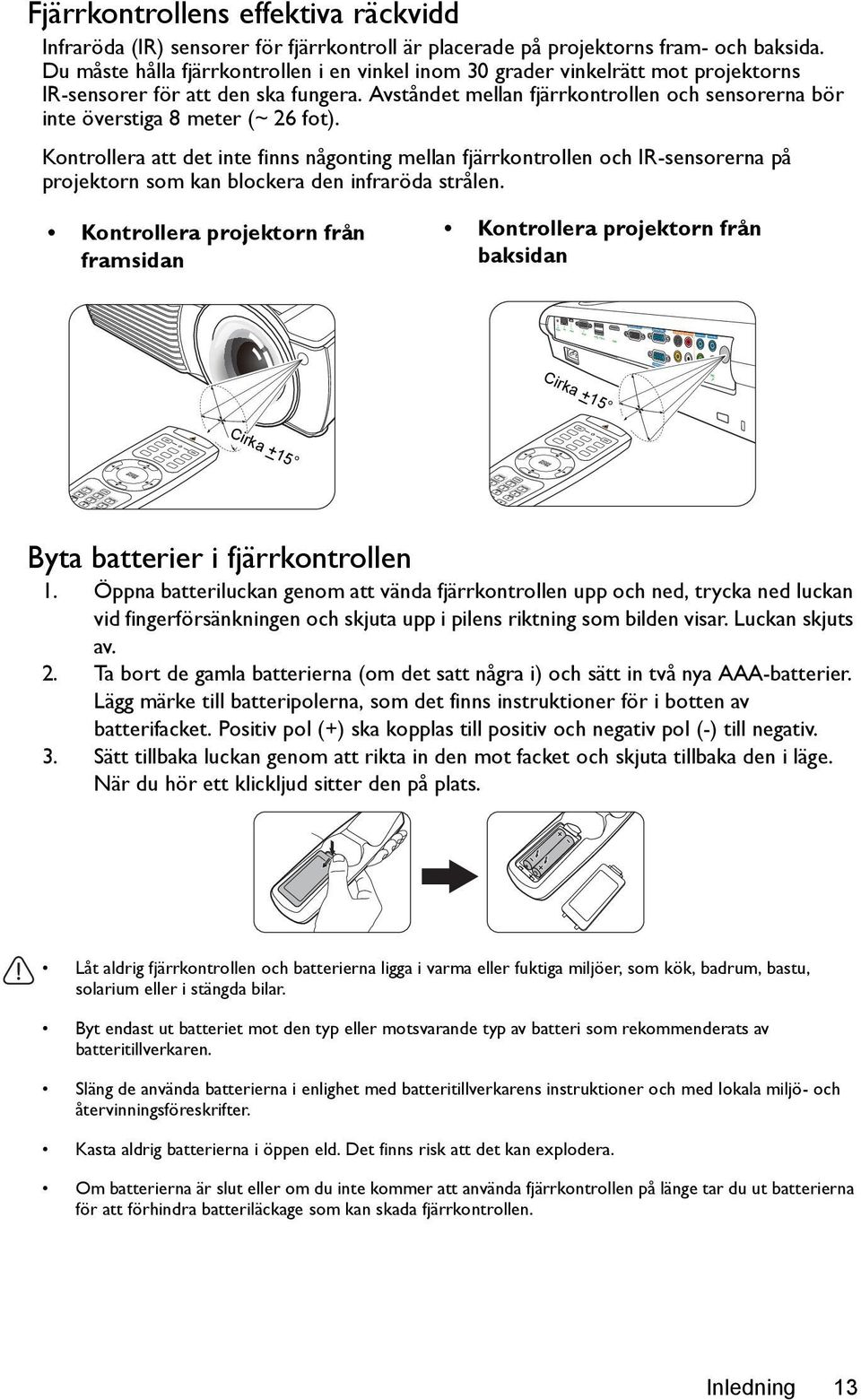 Avståndet mellan fjärrkontrollen och sensorerna bör inte överstiga 8 meter (~ 26 fot).