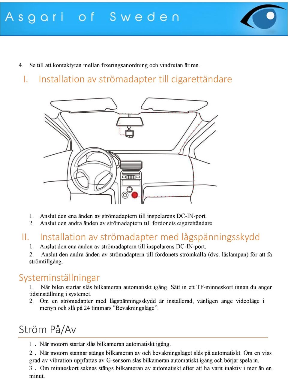 Anslut den andra änden av strömadaptern till fordonets strömkälla (dvs. läslampan) för att få strömtillgång. Systeminställningar 1. När bilen startar slås bilkameran automatiskt igång.