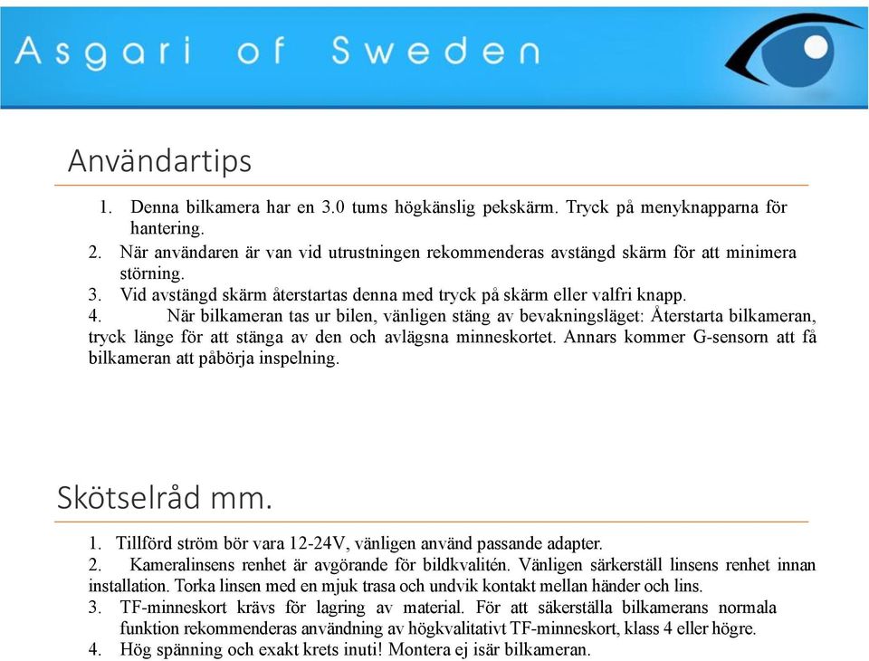 När bilkameran tas ur bilen, vänligen stäng av bevakningsläget: Återstarta bilkameran, tryck länge för att stänga av den och avlägsna minneskortet.