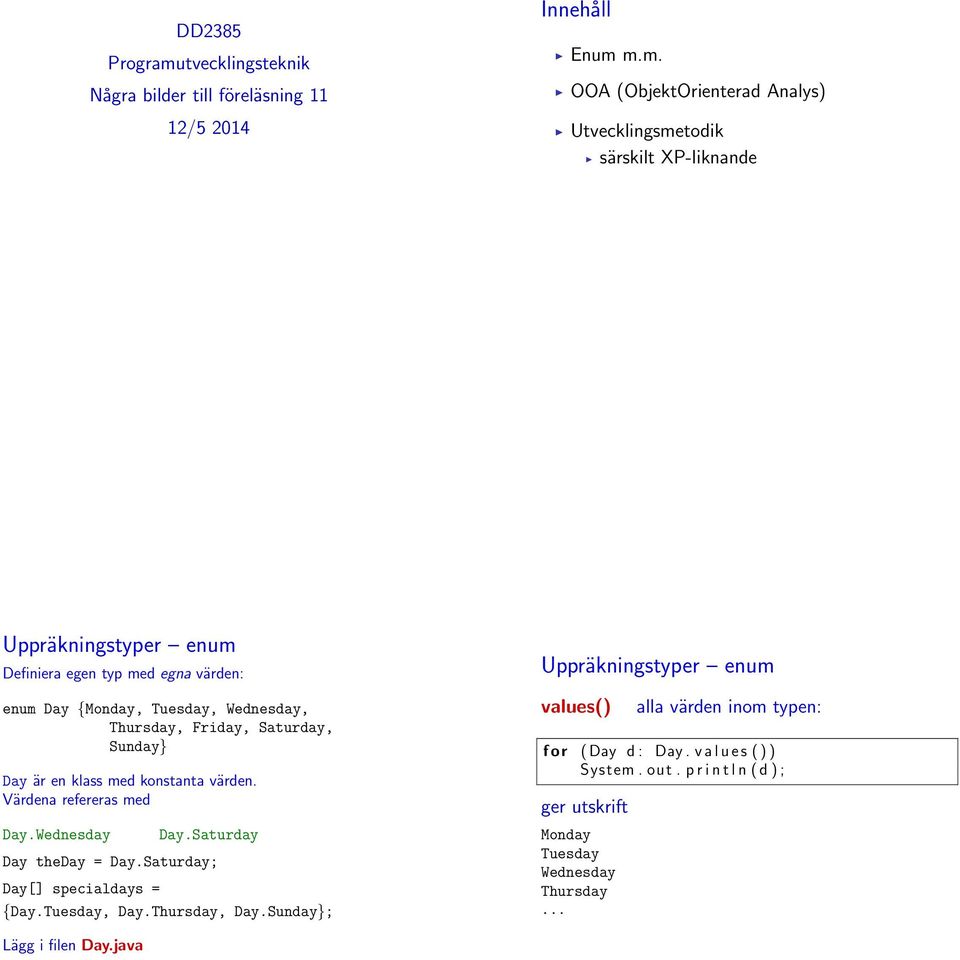 m.m. OOA (ObjektOrienterad Analys) Utvecklingsmetodik särskilt XP-liknande Uppräkningstyper enum Definiera egen typ med egna värden: enum Day {Monday, Tuesday,