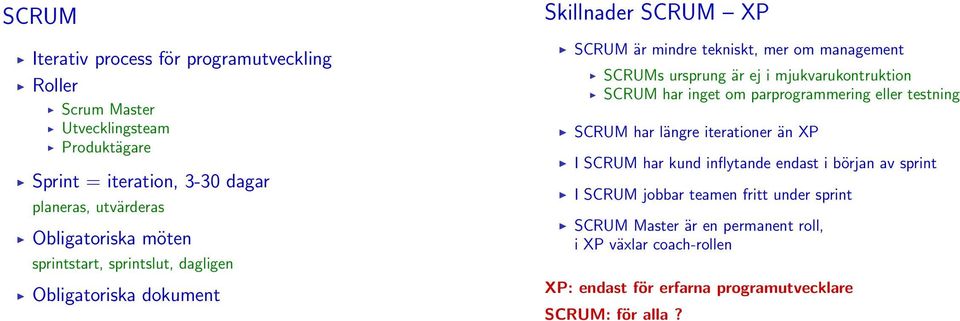 är ej i mjukvarukontruktion SCRUM har inget om parprogrammering eller testning SCRUM har längre iterationer än XP I SCRUM har kund inflytande endast i början