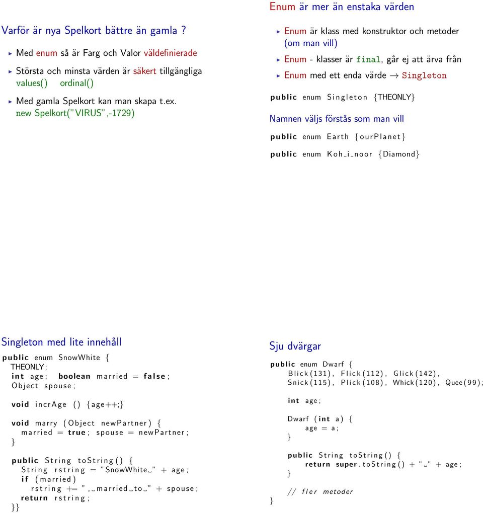 new Spelkort( VIRUS,-1729) Enum är klass med konstruktor och metoder (om man vill) Enum - klasser är final, går ej att ärva från Enum med ett enda värde Singleton public enum S i n g l e t o n