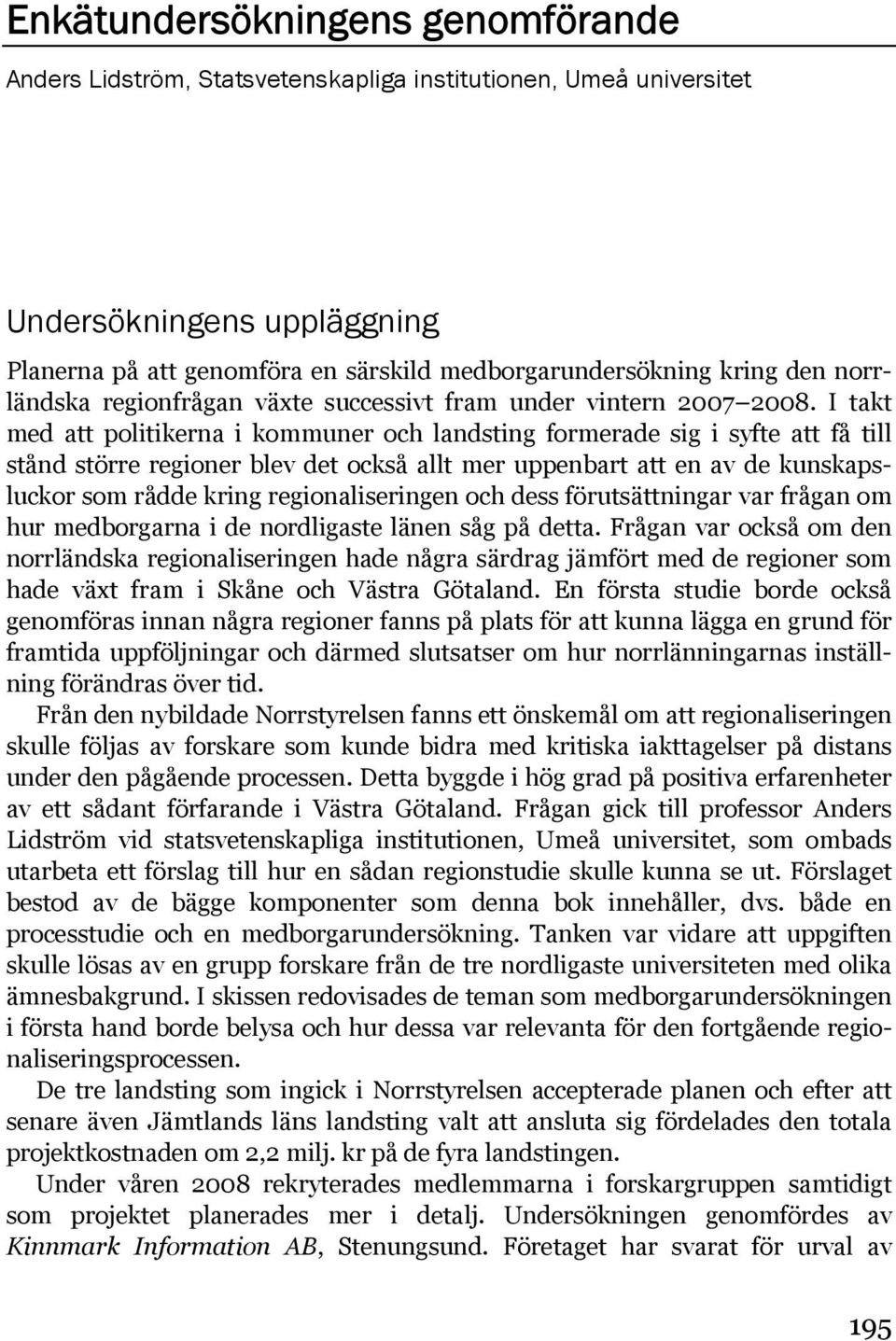 I takt med att politikerna i kommuner och landsting formerade sig i syfte att få till stånd större regioner blev det också allt mer uppenbart att en av de kunskapsluckor som rådde kring