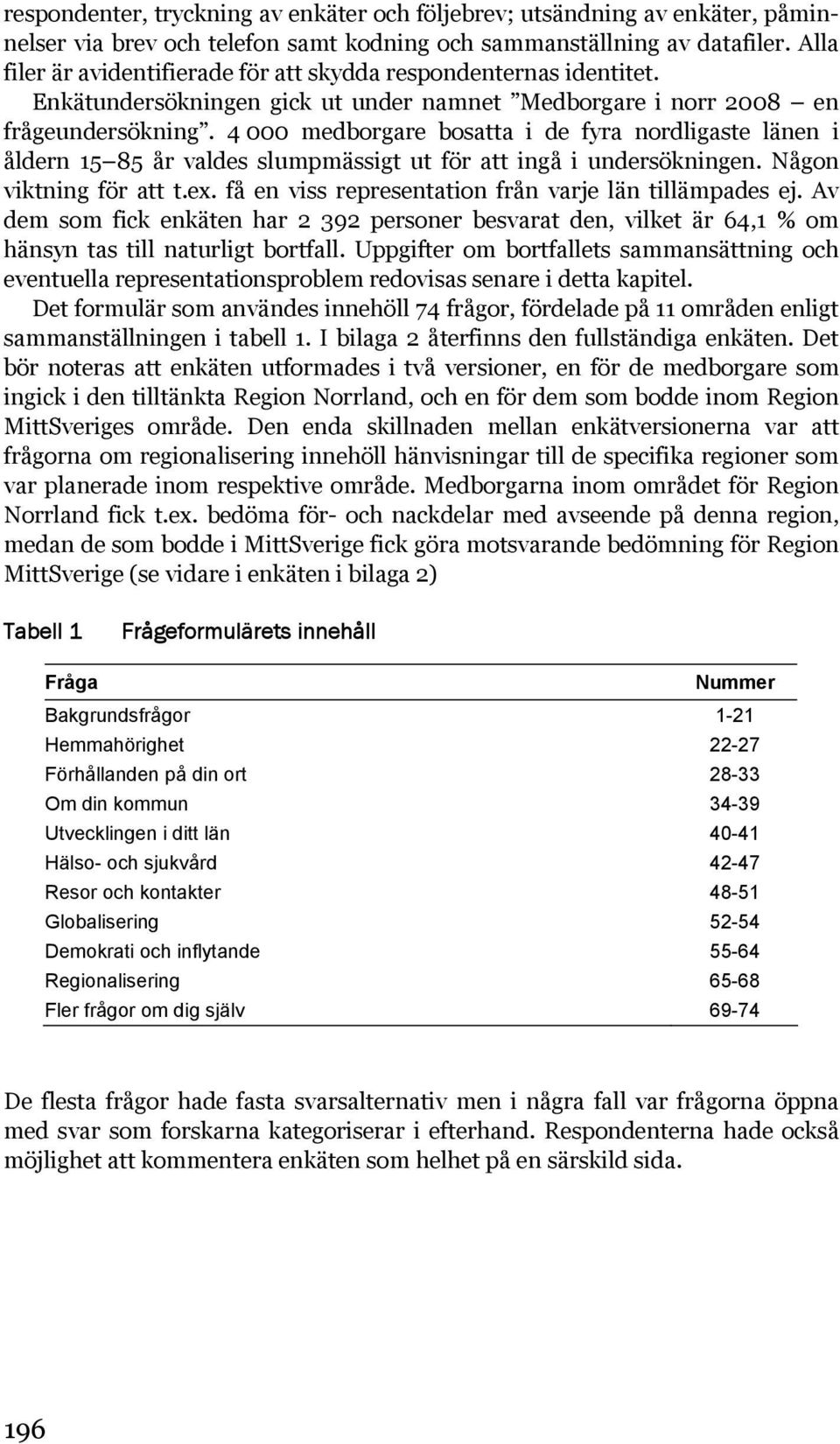 4 000 medborgare bosatta i de fyra nordligaste länen i åldern 15 85 år valdes slumpmässigt ut för att ingå i undersökningen. Någon viktning för att t.ex.