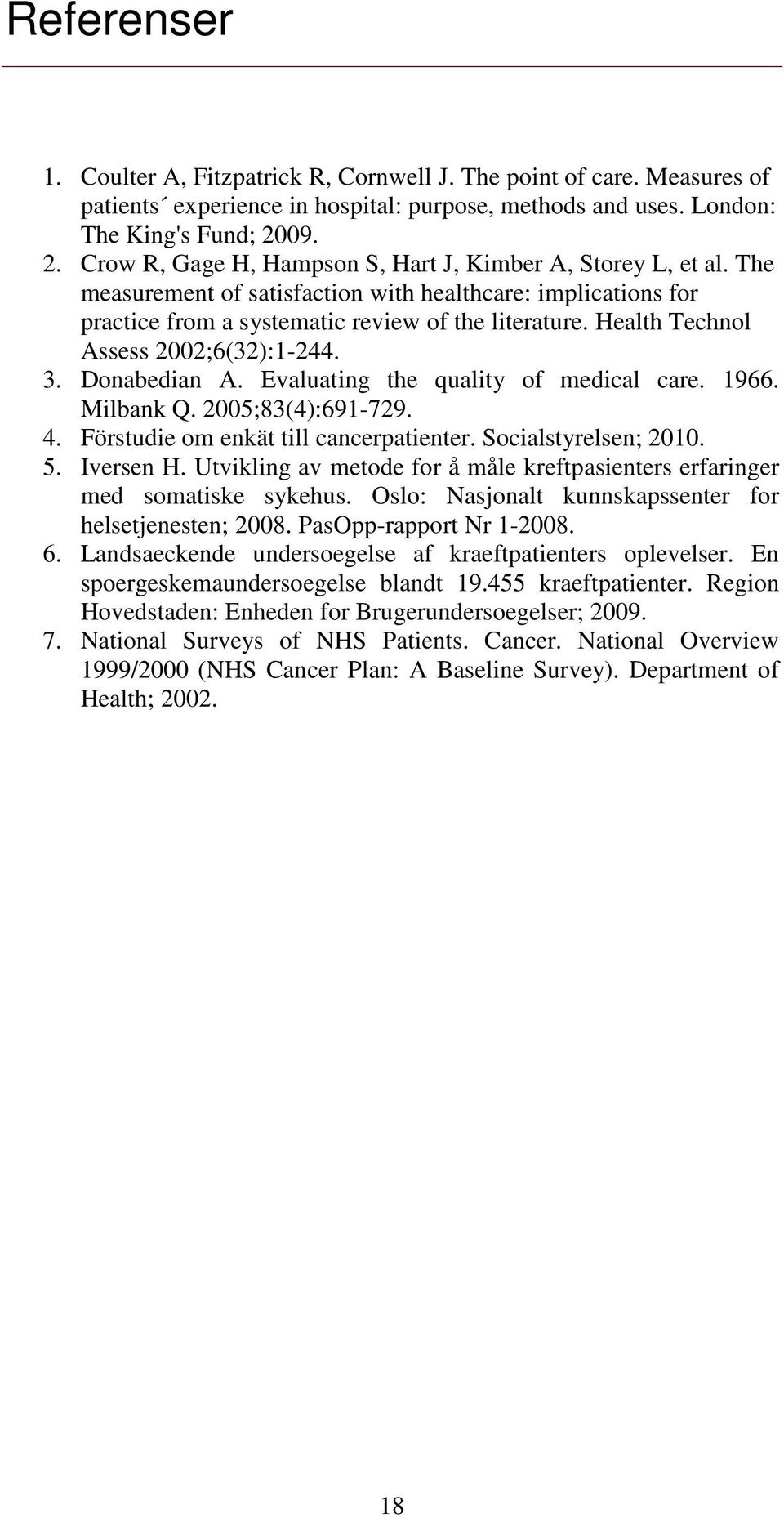 Health Technol Assess 2002;6(32):1-244. 3. Donabedian A. Evaluating the quality of medical care. 1966. Milbank Q. 2005;83(4):691-729. 4. Förstudie om enkät till cancerpatienter. Socialstyrelsen; 2010.