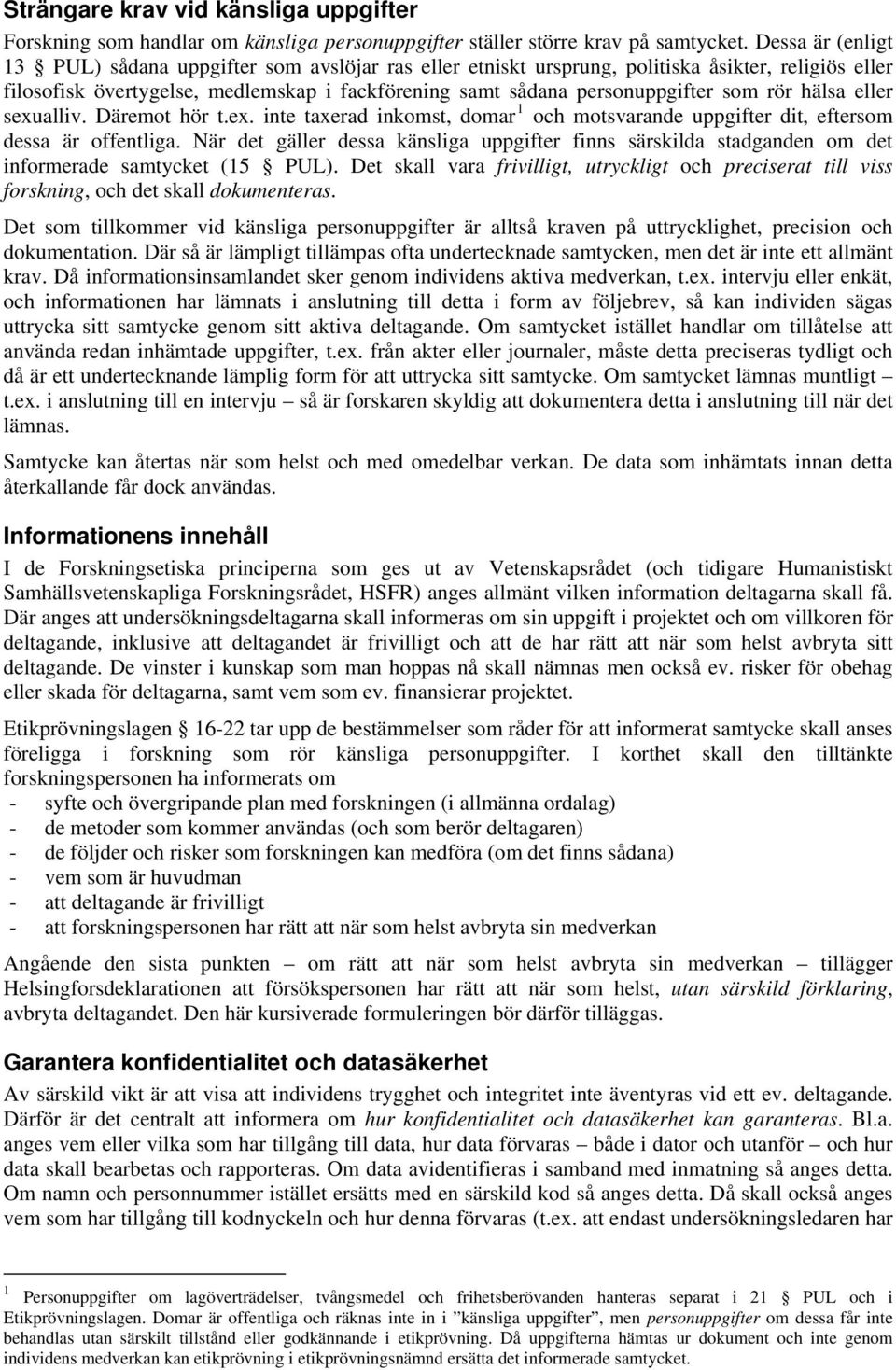 rör hälsa eller sexualliv. Däremot hör t.ex. inte taxerad inkomst, domar 1 och motsvarande uppgifter dit, eftersom dessa är offentliga.