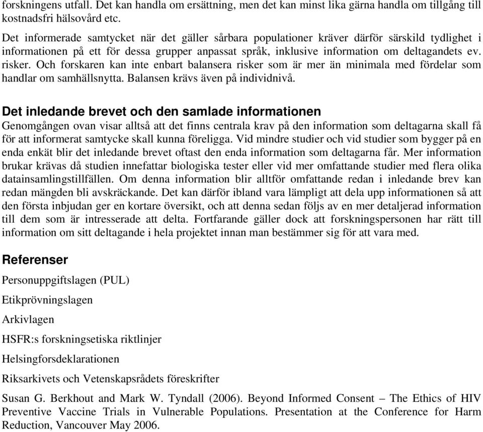 risker. Och forskaren kan inte enbart balansera risker som är mer än minimala med fördelar som handlar om samhällsnytta. Balansen krävs även på individnivå.