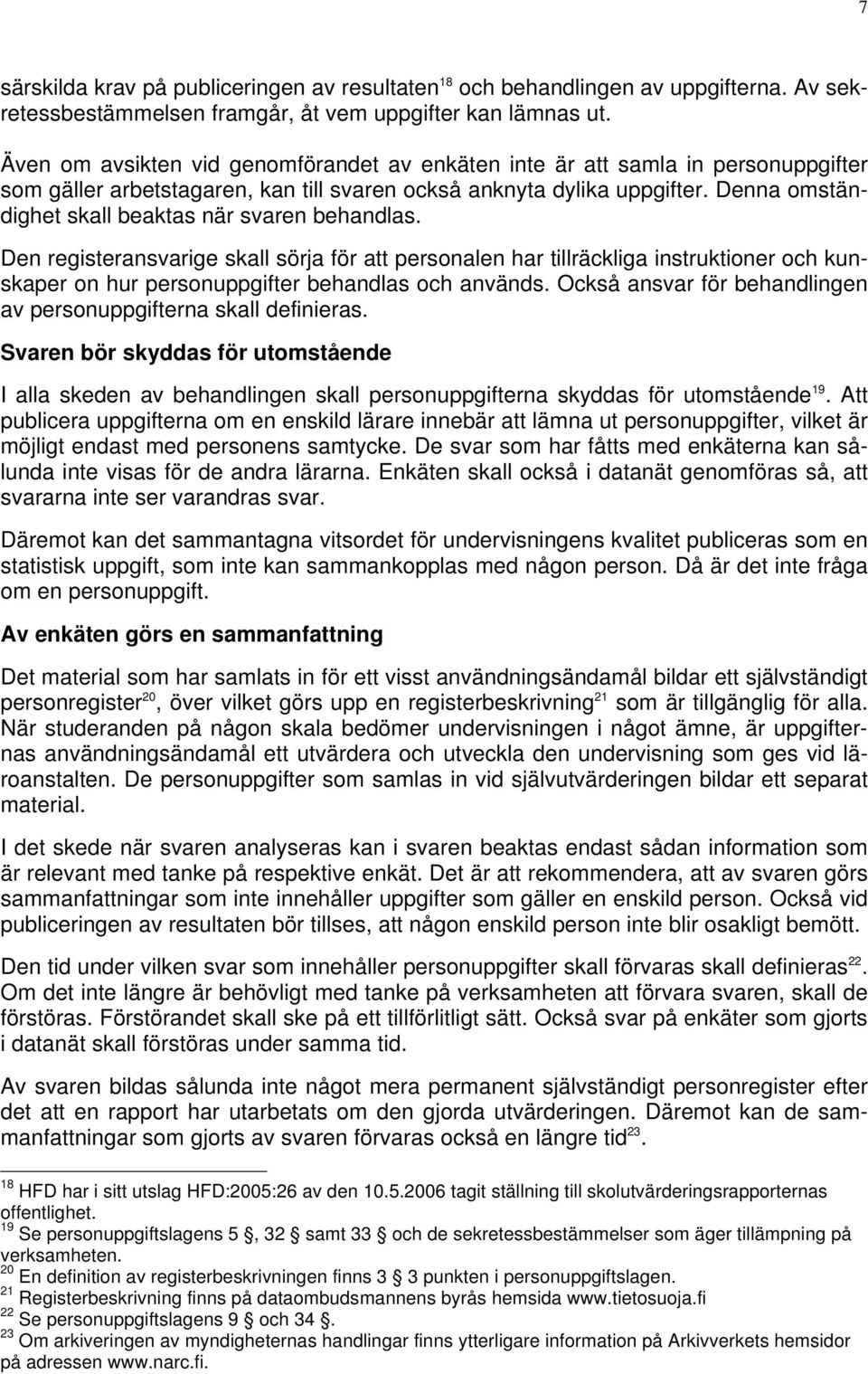 Denna omständighet skall beaktas när svaren behandlas. Den registeransvarige skall sörja för att personalen har tillräckliga instruktioner och kunskaper on hur personuppgifter behandlas och används.