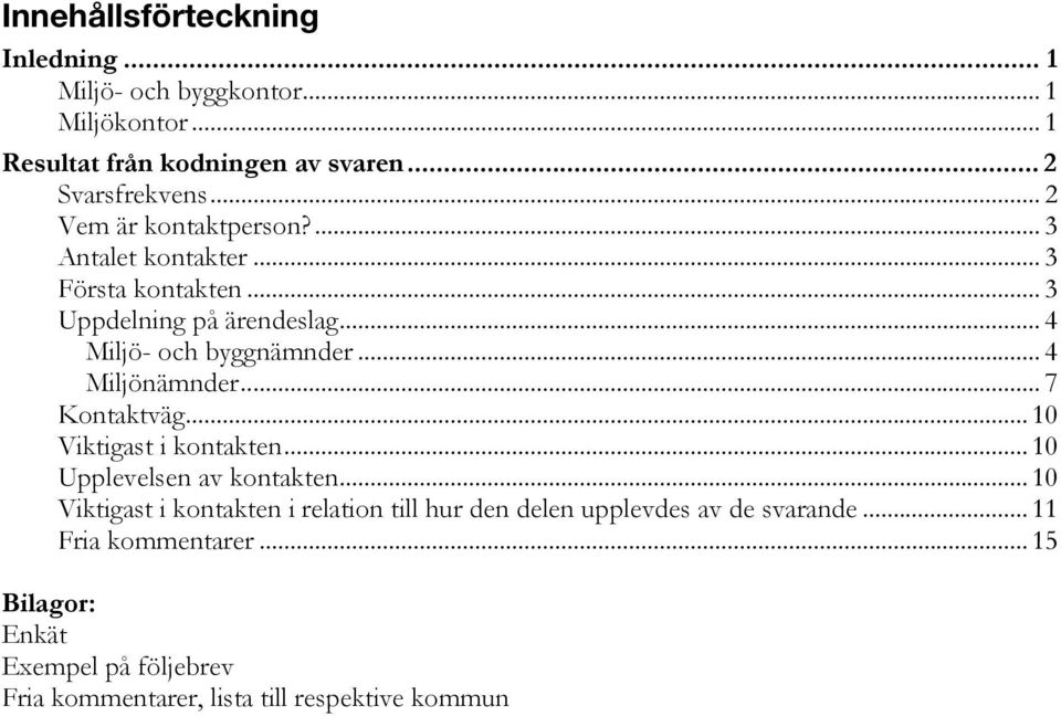 .. 4 Miljönämnder... 7 Kontaktväg... 1 Viktigast i kontakten... 1 Upplevelsen av kontakten.