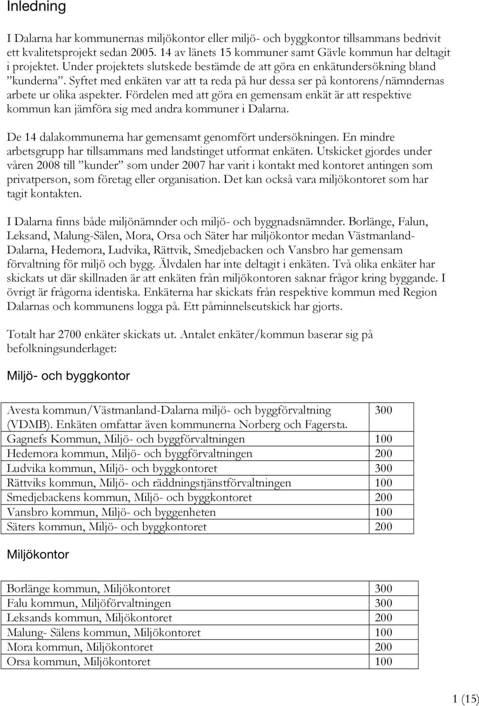 Fördelen med att göra en gemensam enkät är att respektive kommun kan jämföra sig med andra kommuner i Dalarna. De 14 dalakommunerna har gemensamt genomfört undersökningen.