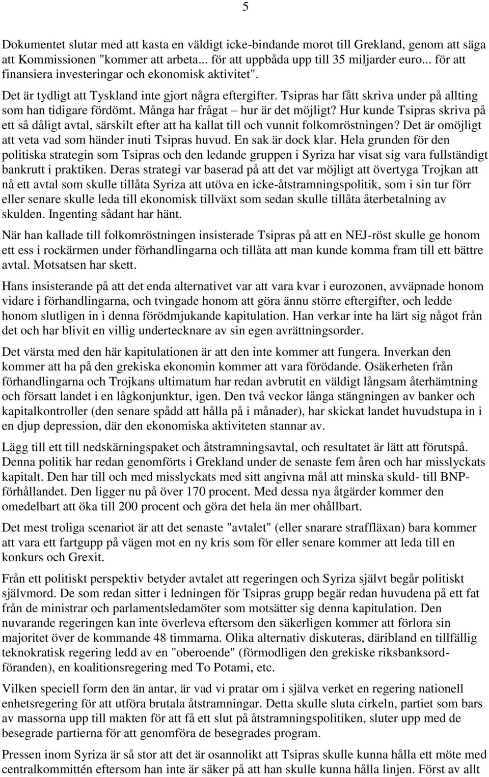 Många har frågat hur är det möjligt? Hur kunde Tsipras skriva på ett så dåligt avtal, särskilt efter att ha kallat till och vunnit folkomröstningen?