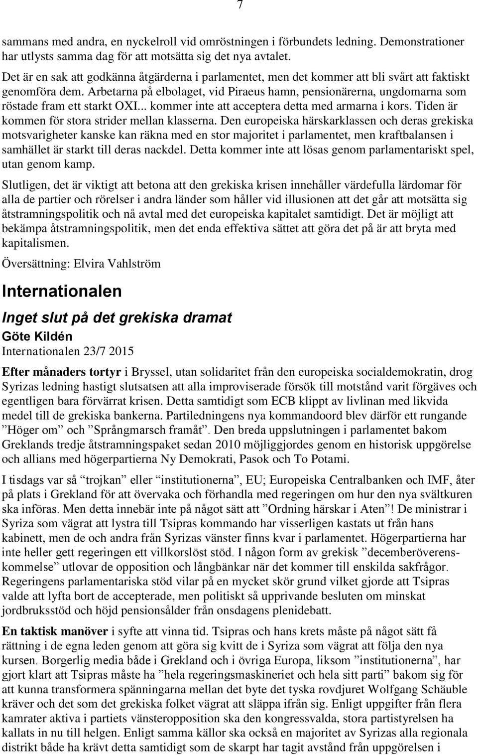 Arbetarna på elbolaget, vid Piraeus hamn, pensionärerna, ungdomarna som röstade fram ett starkt OXI... kommer inte att acceptera detta med armarna i kors.