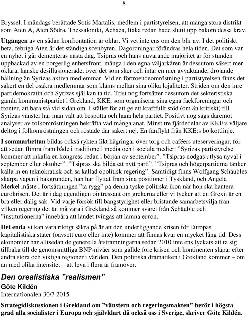 Det som var en nyhet i går dementeras nästa dag.