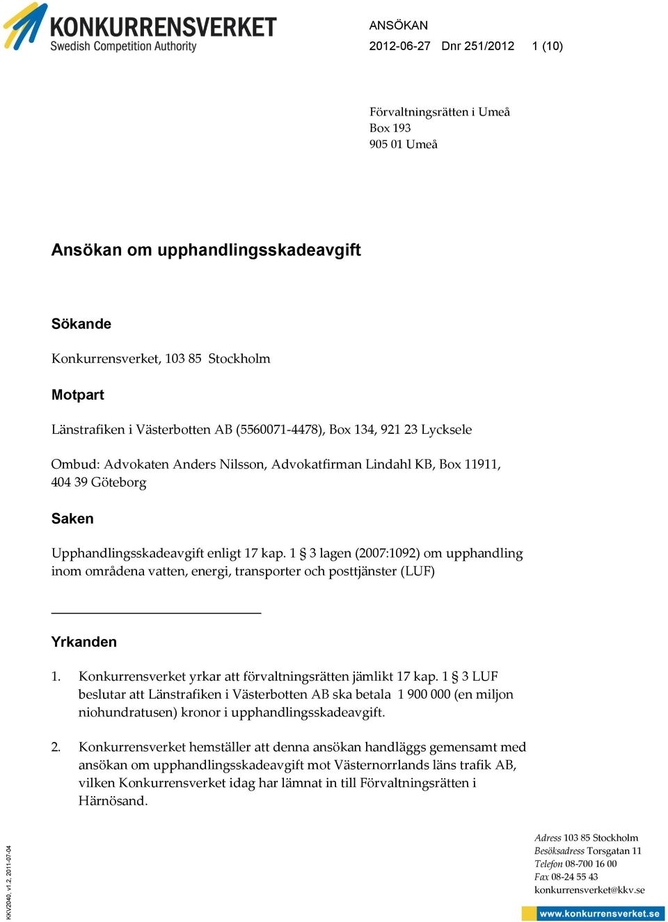 Västerbotten AB (5560071-4478), Box 134, 921 23 Lycksele Ombud: Advokaten Anders Nilsson, Advokatfirman Lindahl KB, Box 11911, 404 39 Göteborg Saken Upphandlingsskadeavgift enligt 17 kap.