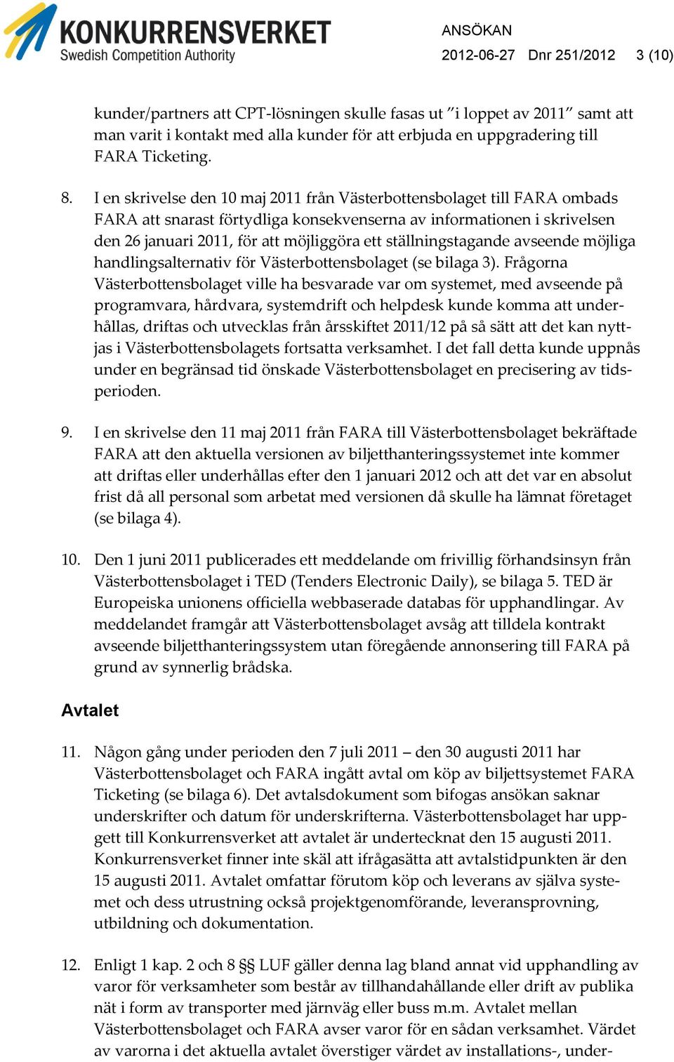 ställningstagande avseende möjliga handlingsalternativ för Västerbottensbolaget (se bilaga 3).
