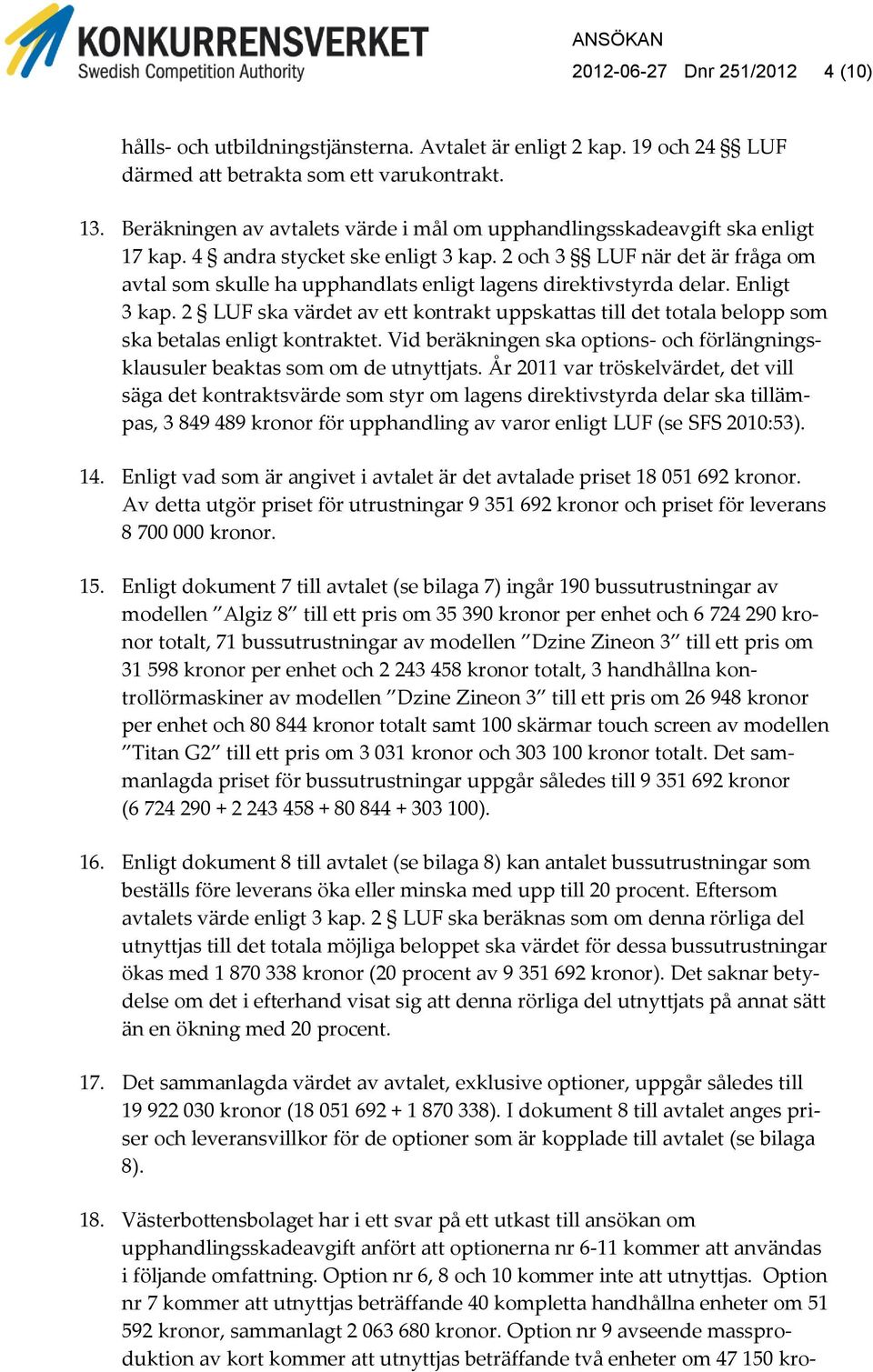 2 och 3 LUF när det är fråga om avtal som skulle ha upphandlats enligt lagens direktivstyrda delar. Enligt 3 kap.
