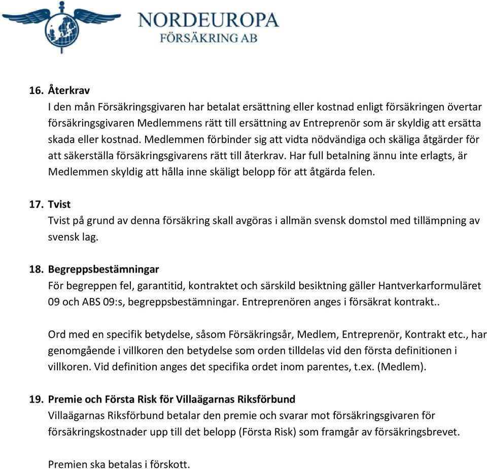 Har full betalning ännu inte erlagts, är Medlemmen skyldig att hålla inne skäligt belopp för att åtgärda felen. 17.