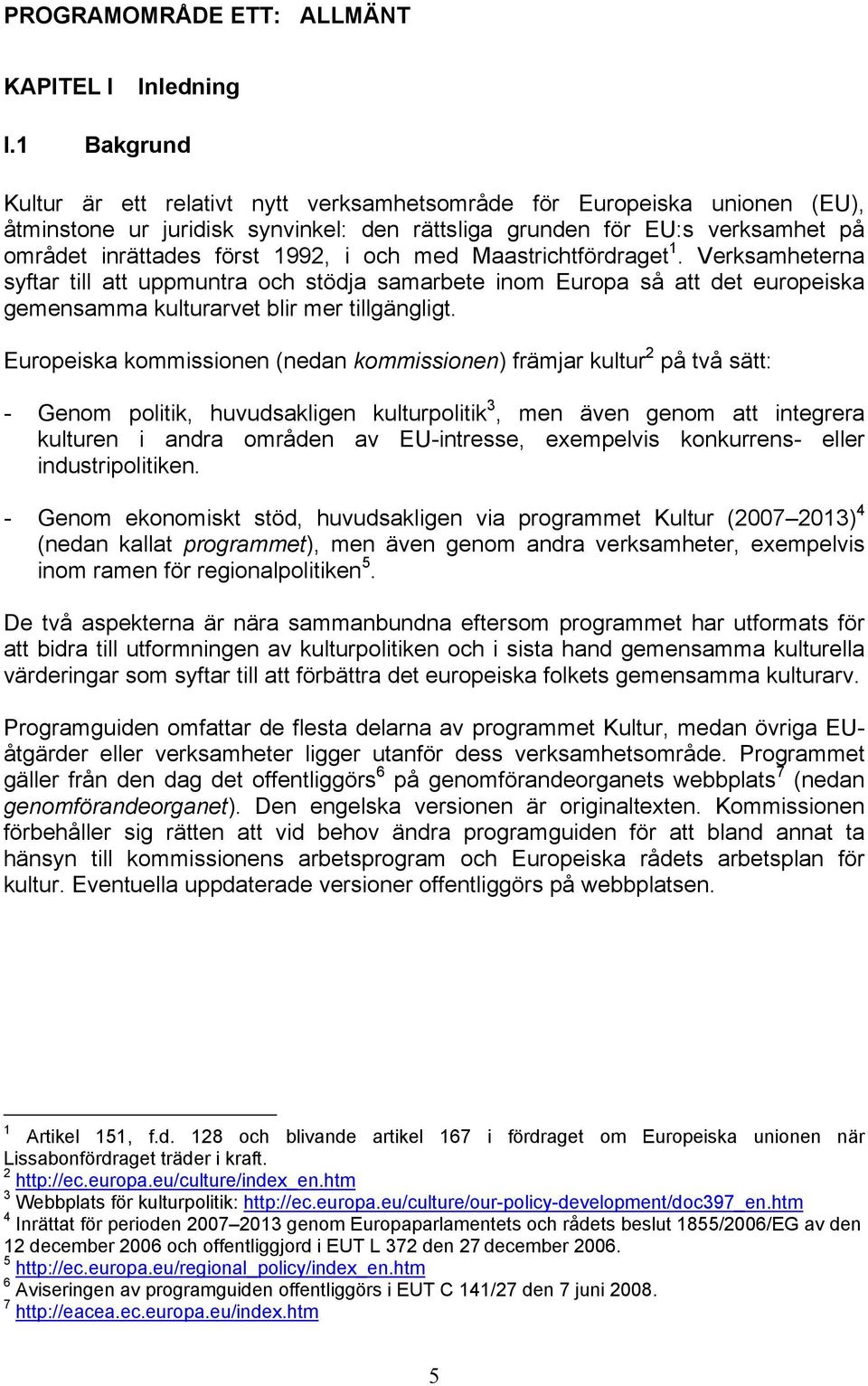 och med Maastrichtfördraget 1. Verksamheterna syftar till att uppmuntra och stödja samarbete inom Europa så att det europeiska gemensamma kulturarvet blir mer tillgängligt.