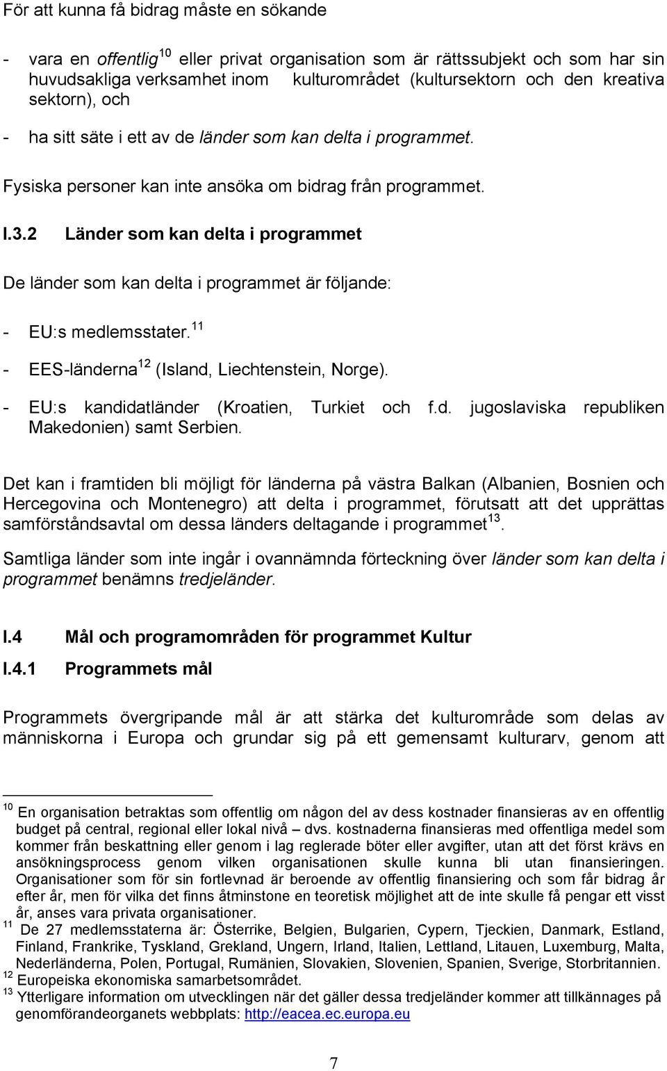 2 Länder som kan delta i programmet De länder som kan delta i programmet är följande: - EU:s medlemsstater. 11 - EES-länderna 12 (Island, Liechtenstein, Norge).