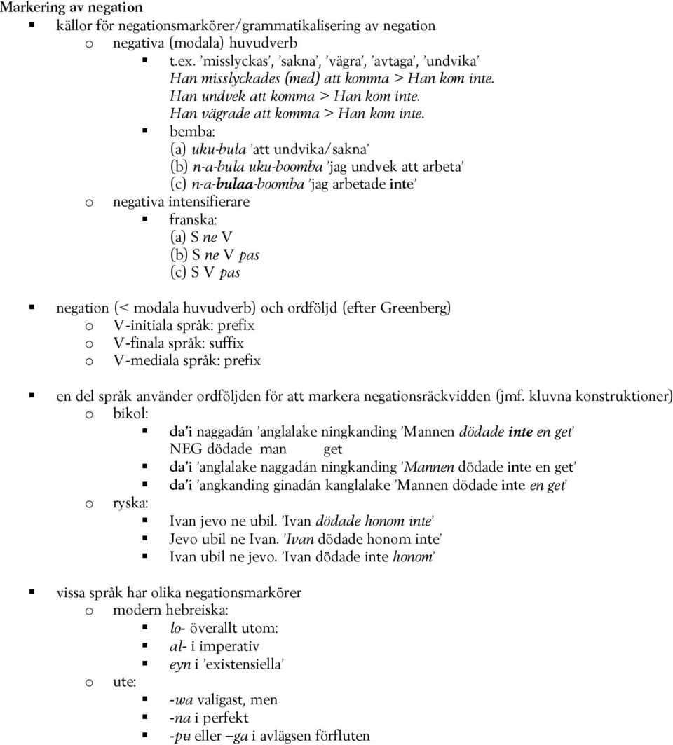 bemba: (a) uku-bula att undvika/sakna (b) n-a-bula uku-boomba jag undvek att arbeta (c) n-a-bulaa-boomba jag arbetade inte o negativa intensifierare franska: (a) S ne V (b) S ne V pas (c) S V pas