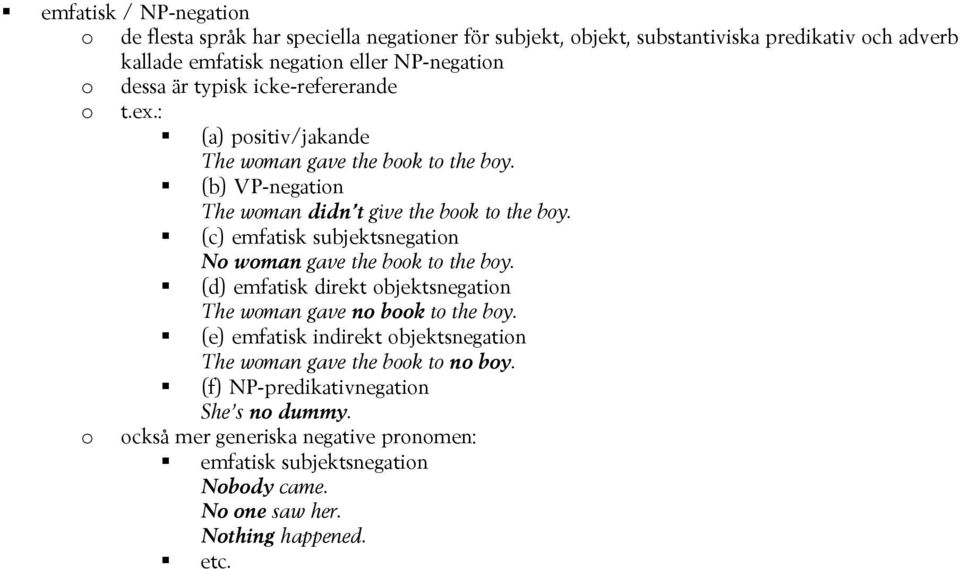 (c) emfatisk subjektsnegation No woman gave the book to the boy. (d) emfatisk direkt objektsnegation The woman gave no book to the boy.