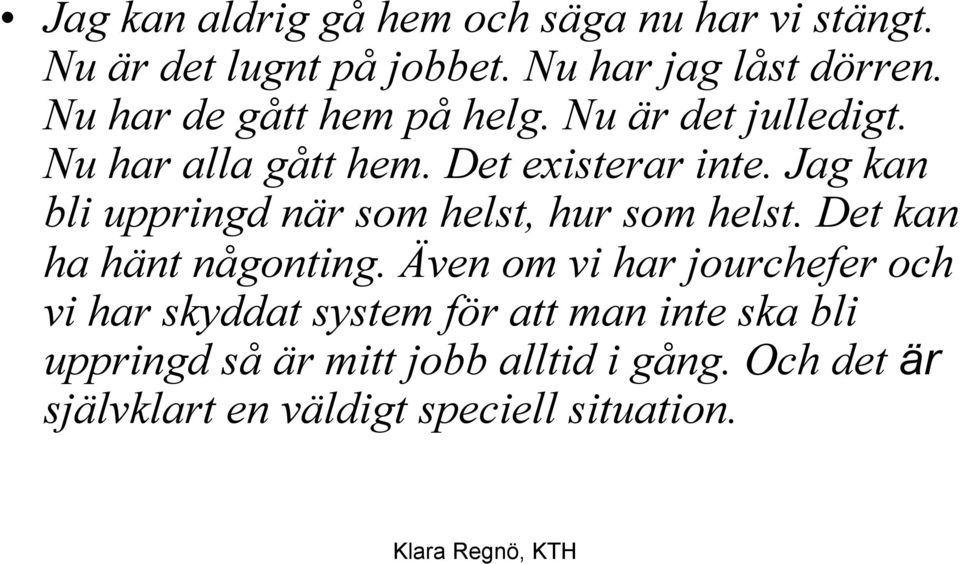 Jag kan bli uppringd när som helst, hur som helst. Det kan ha hänt någonting.