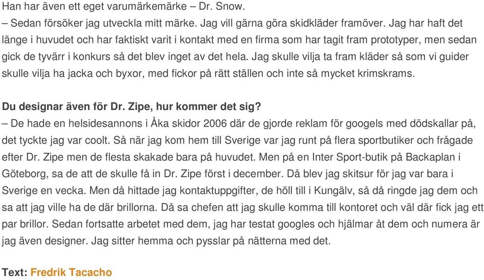 Jag skulle vilja ta fram kläder så som vi guider skulle vilja ha jacka och byxor, med fickor på rätt ställen och inte så mycket krimskrams. Du designar även för Dr. Zipe, hur kommer det sig?