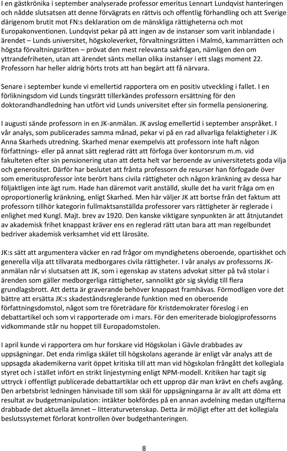 Lundqvist pekar på att ingen av de instanser som varit inblandade i ärendet Lunds universitet, högskoleverket, förvaltningsrätten i Malmö, kammarrätten och högsta förvaltningsrätten prövat den mest