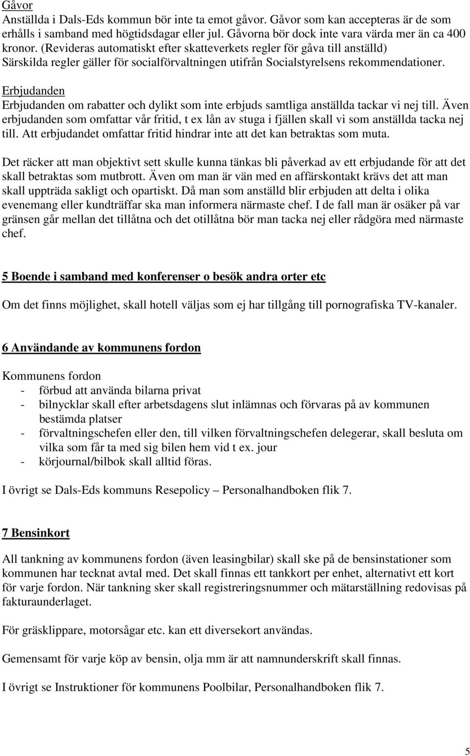 Erbjudanden Erbjudanden om rabatter och dylikt som inte erbjuds samtliga anställda tackar vi nej till.