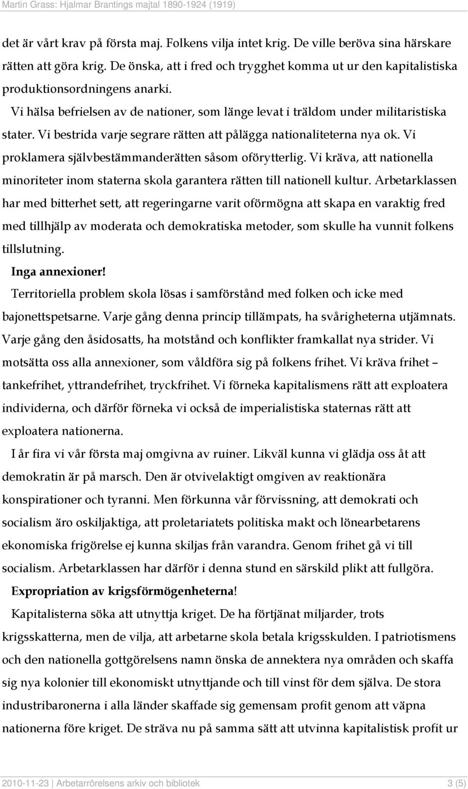 Vi bestrida varje segrare rätten att pålägga nationaliteterna nya ok. Vi proklamera självbestämmanderätten såsom oförytterlig.
