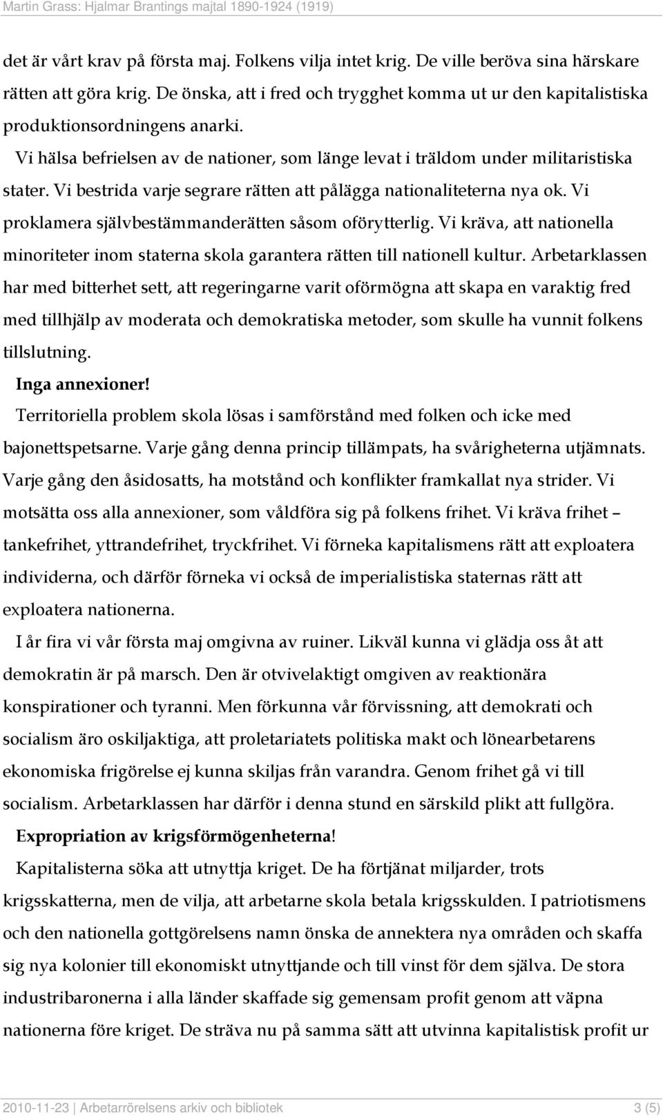 Vi bestrida varje segrare rätten att pålägga nationaliteterna nya ok. Vi proklamera självbestämmanderätten såsom oförytterlig.