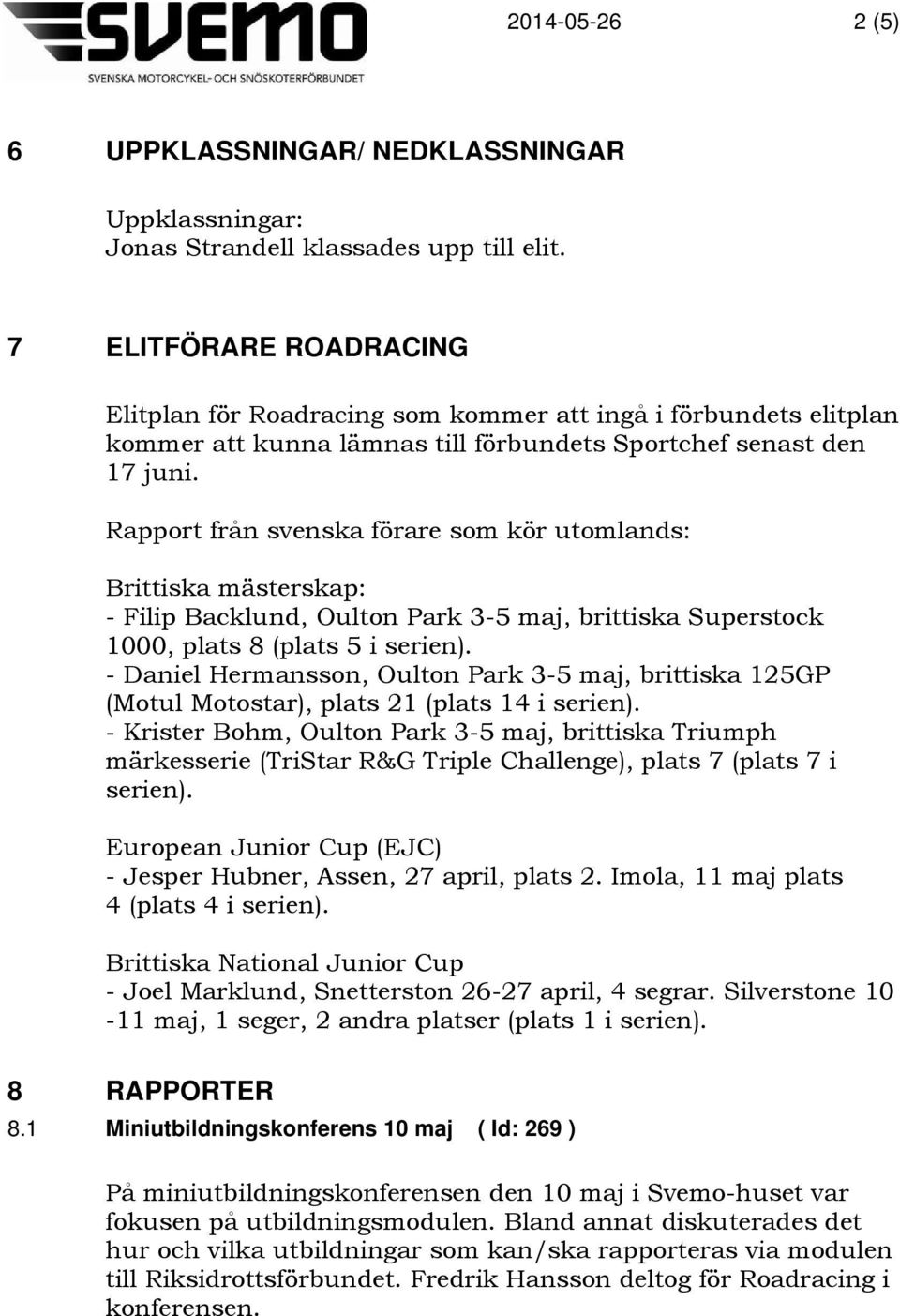 Rapport från svenska förare som kör utomlands: Brittiska mästerskap: - Filip Backlund, Oulton Park 3-5 maj, brittiska Superstock 1000, plats 8 (plats 5 i serien).