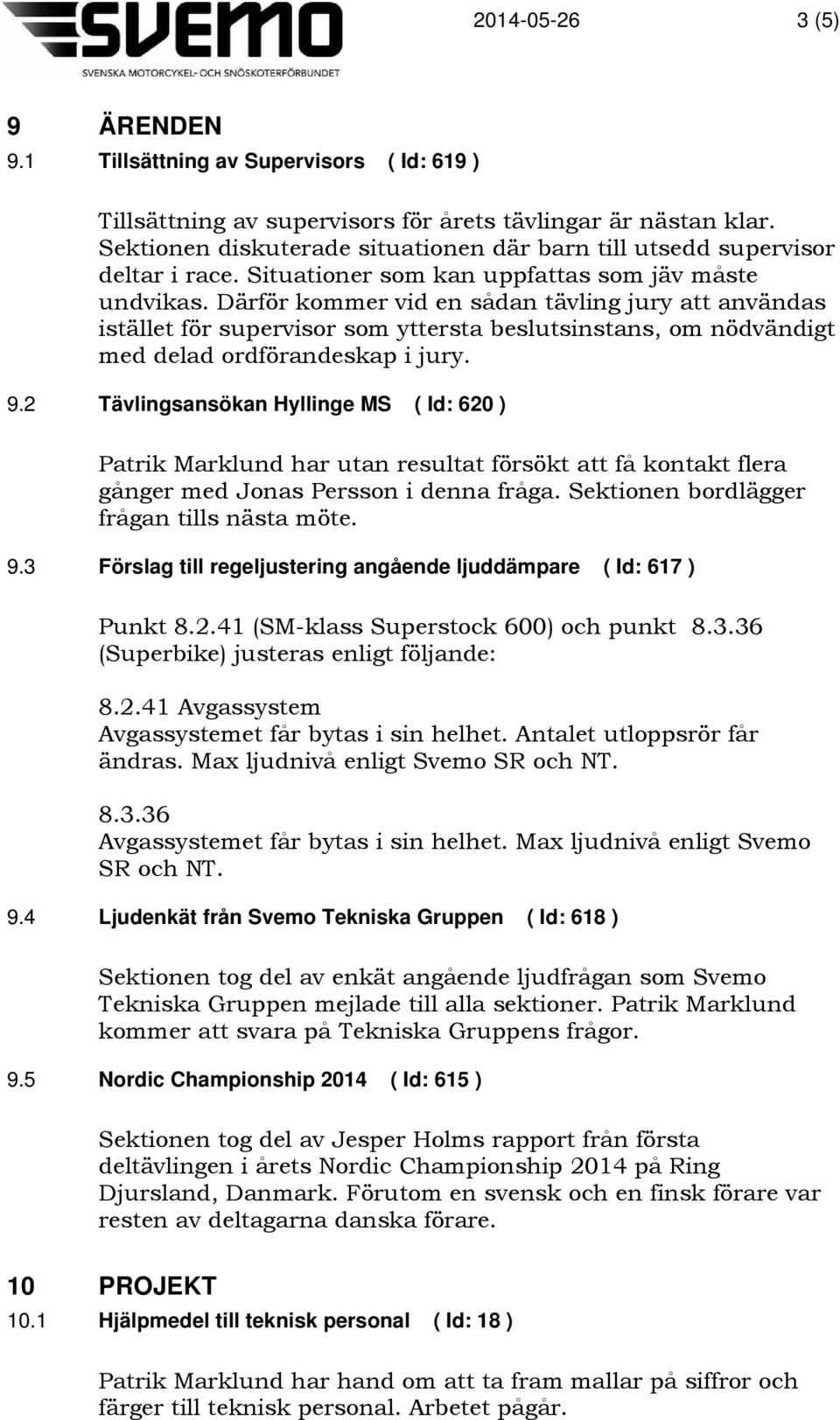 Därför kommer vid en sådan tävling jury att användas istället för supervisor som yttersta beslutsinstans, om nödvändigt med delad ordförandeskap i jury. 9.