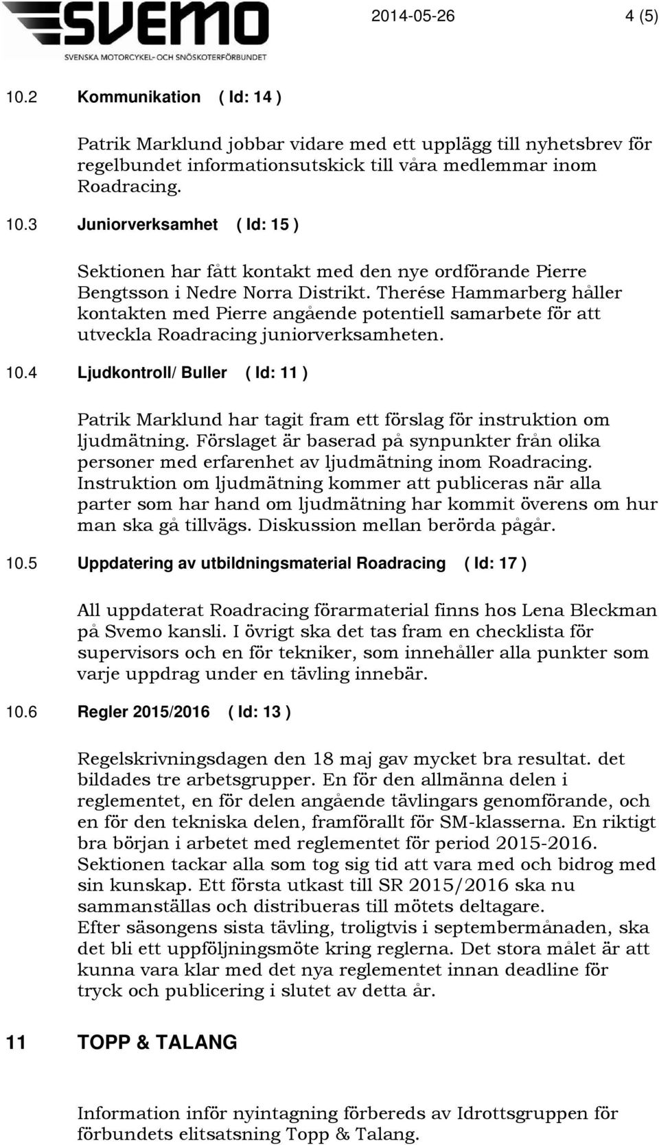 4 Ljudkontroll/ Buller ( Id: 11 ) Patrik Marklund har tagit fram ett förslag för instruktion om ljudmätning.