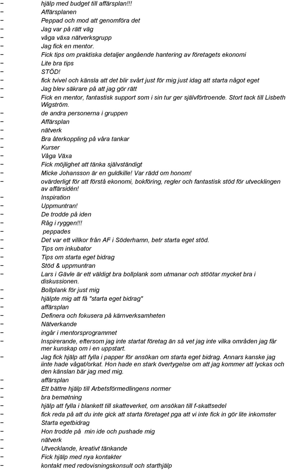 fick tvivel och känsla att det blir svårt just för mig just idag att starta något eget Jag blev säkrare på att jag gör rätt Fick en mentor, fantastisk support som i sin tur ger självförtroende.