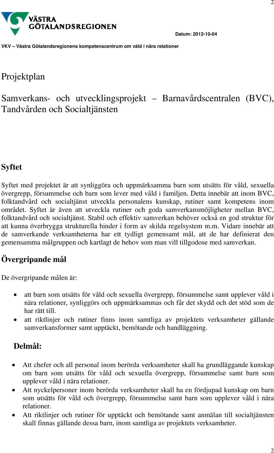 Syftet är även att utveckla rutiner och goda samverkansmöjligheter mellan BVC, folktandvård och socialtjänst.