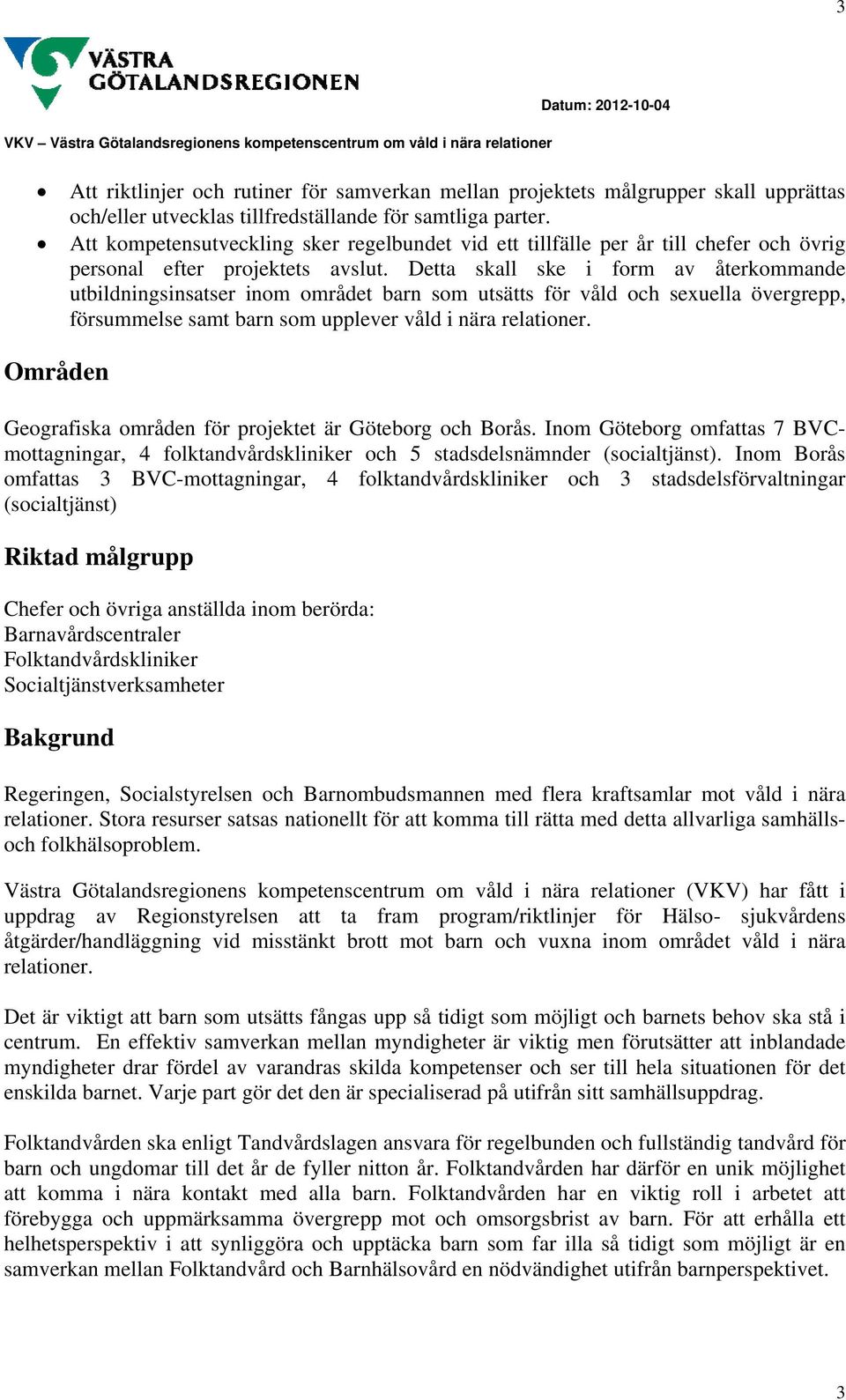 Detta skall ske i form av återkommande utbildningsinsatser inom området barn som utsätts för våld och sexuella övergrepp, försummelse samt barn som upplever våld i nära relationer.