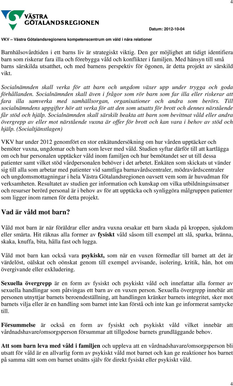 Socialnämnden skall verka för att barn och ungdom växer upp under trygga och goda förhållanden.