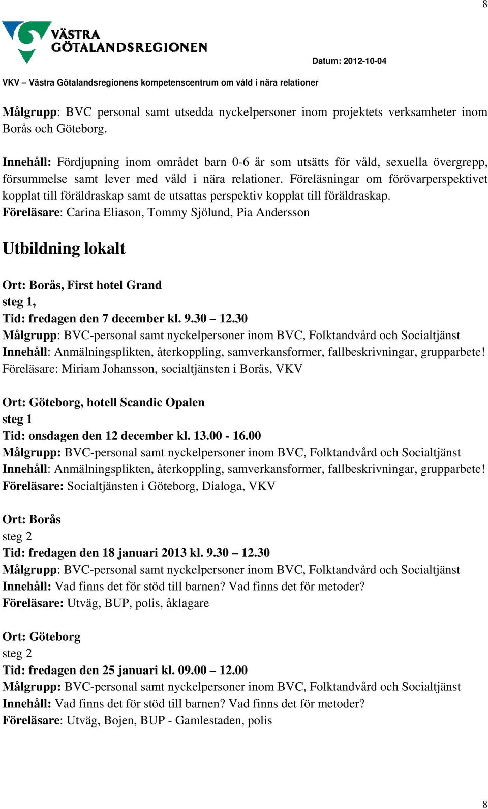 Föreläsningar om förövarperspektivet kopplat till föräldraskap samt de utsattas perspektiv kopplat till föräldraskap.