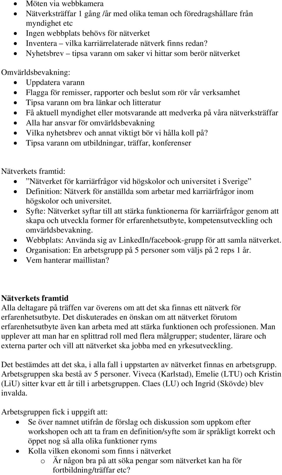 litteratur Få aktuell myndighet eller motsvarande att medverka på våra nätverksträffar Alla har ansvar för omvärldsbevakning Vilka nyhetsbrev och annat viktigt bör vi hålla koll på?