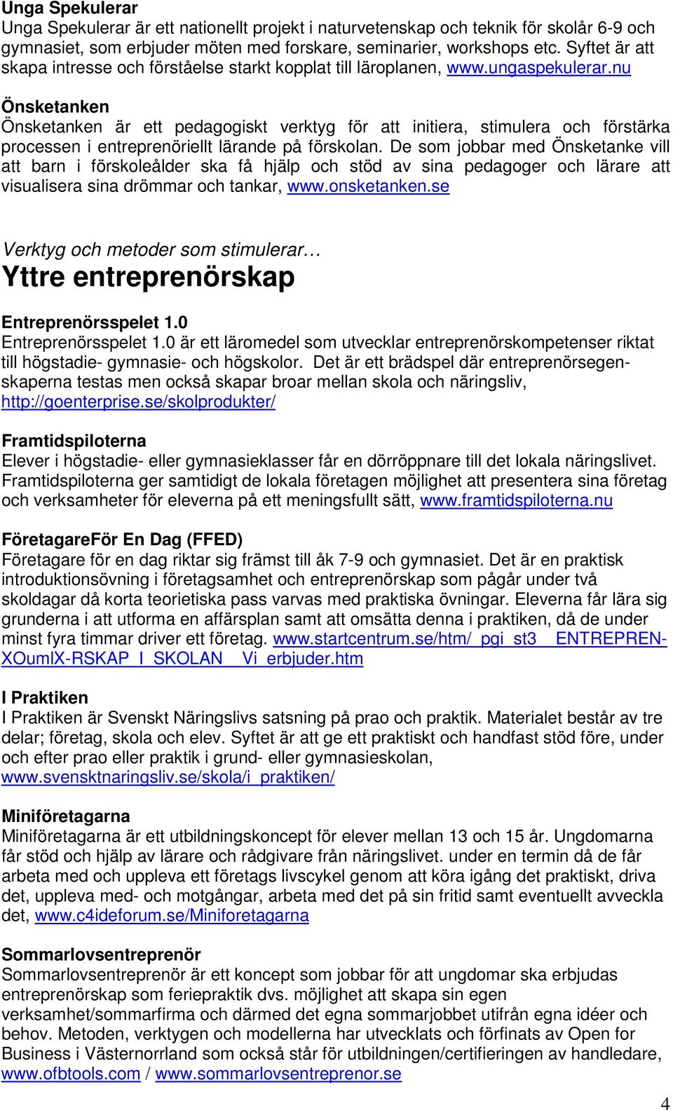 nu Önsketanken Önsketanken är ett pedagogiskt verktyg för att initiera, stimulera och förstärka processen i entreprenöriellt lärande på förskolan.