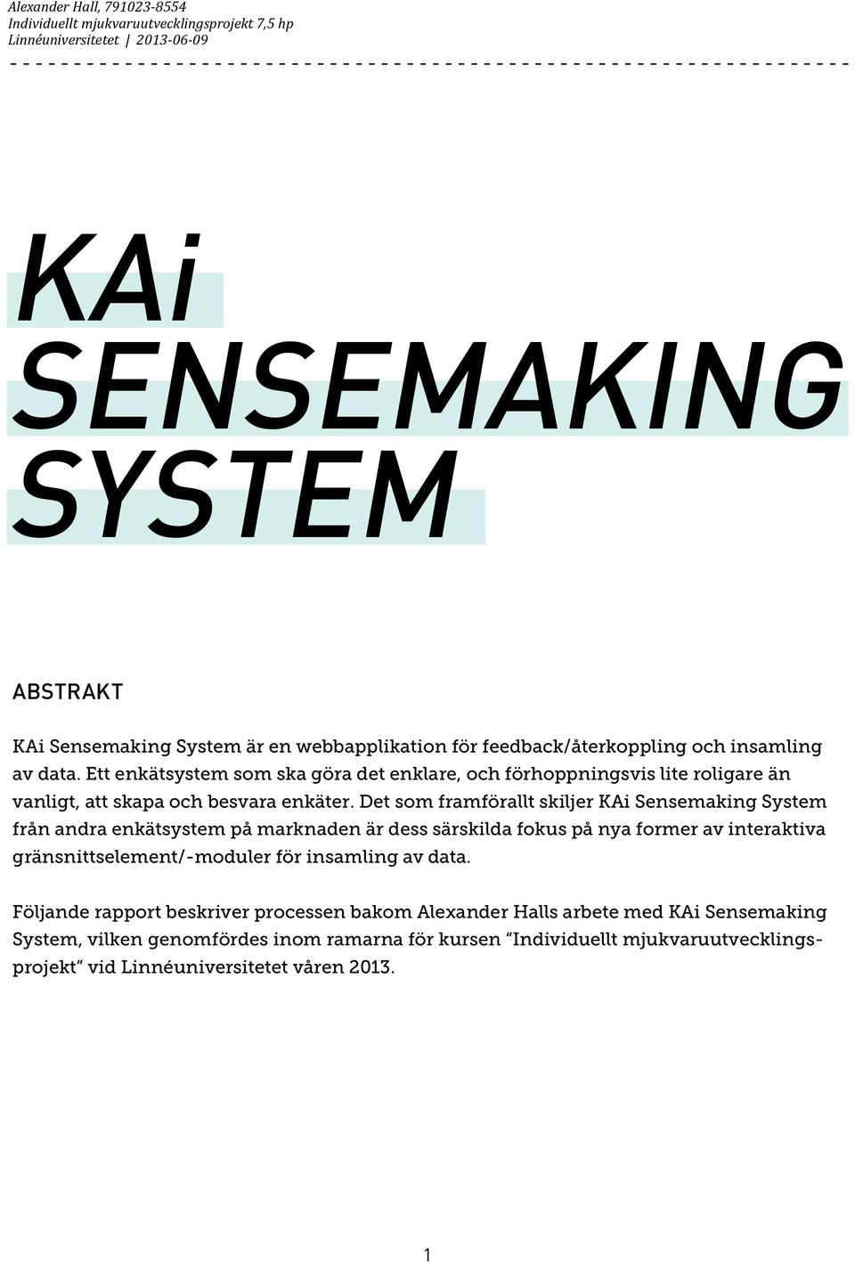 Det som framförallt skiljer KAi Sensemaking System från andra enkätsystem på marknaden är dess särskilda fokus på nya former av interaktiva gränsnittselement/-moduler för insamling av data.