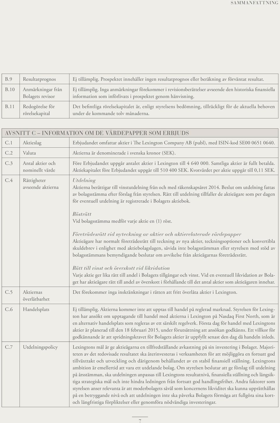 Det befintliga rörelsekapitalet är, enligt styrelsens bedömning, tillräckligt för de aktuella behoven under de kommande tolv månaderna. AVSNITT C INFORMATION OM DE VÄRDEPAPPER SOM ERBJUDS C.