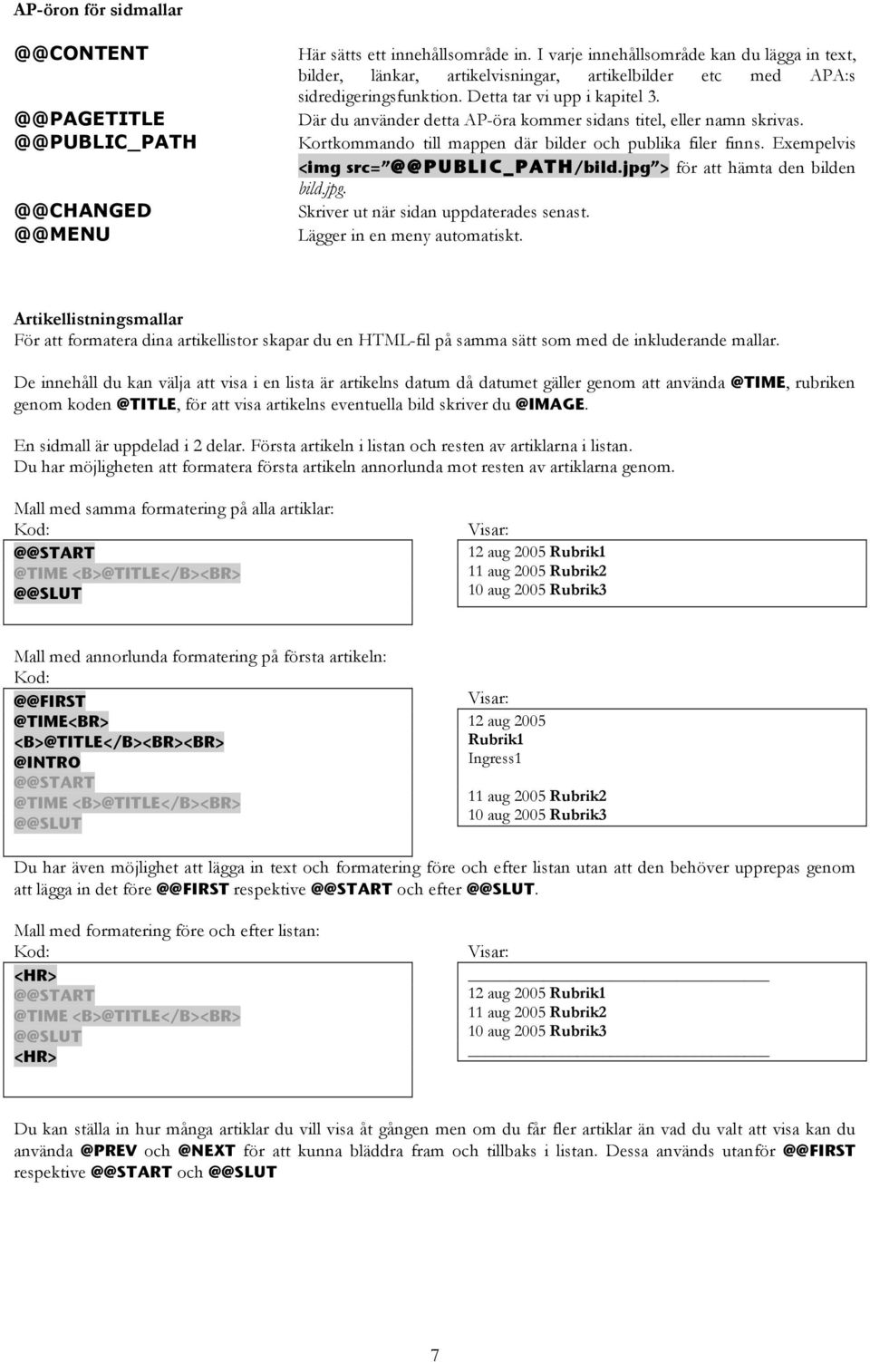 Där du använder detta AP-öra kommer sidans titel, eller namn skrivas. Kortkommando till mappen där bilder och publika filer finns. Exempelvis <img src= @@PUBLI C_PATH/bild.