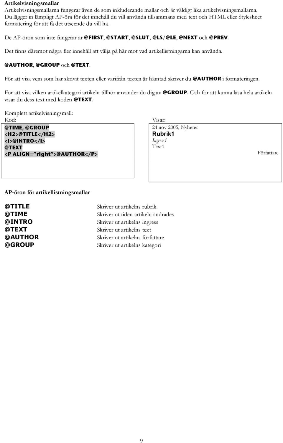 De AP-öron som inte fungerar är @FIRST, @START, @SLUT, @LS/@LE, @NEXT och @PREV. Det finns däremot några fler innehåll att välja på här mot vad artikellistningarna kan använda.