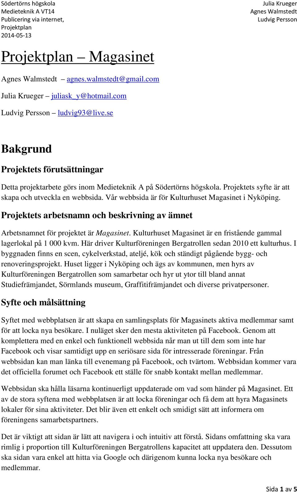 Kulturhuset Magasinet är en fristående gammal lagerlokal på 1 000 kvm. Här driver Kulturföreningen Bergatrollen sedan 2010 ett kulturhus.